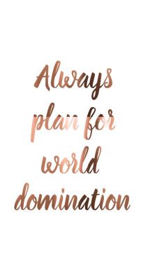 always plan for world domination